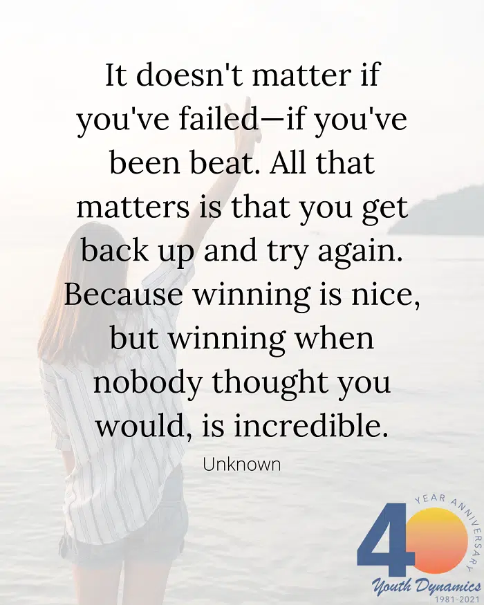 Personal Growth Quote 16- It doesn't matter is you've failed. All that matters it that you get back up and try again.