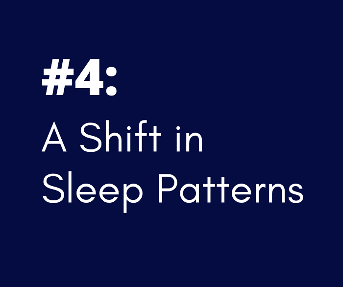 4- A Shift in Sleep Patterns