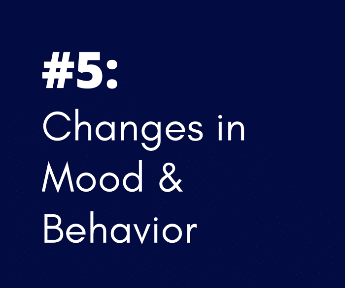 5- Changes in Mood & Behavior