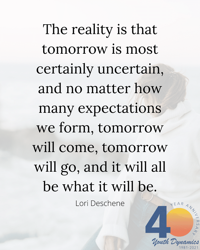 Living with uncertainty quote- The reality is that tomorrow is most certainly uncertain