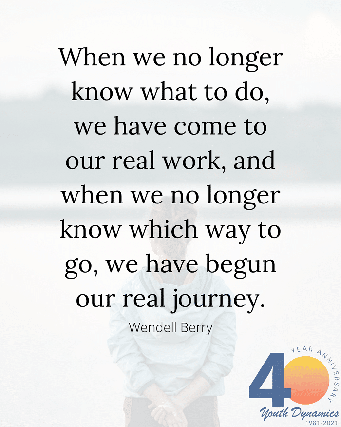 Living with uncertainty quote- When we no longer know what to do, we have come to our real work