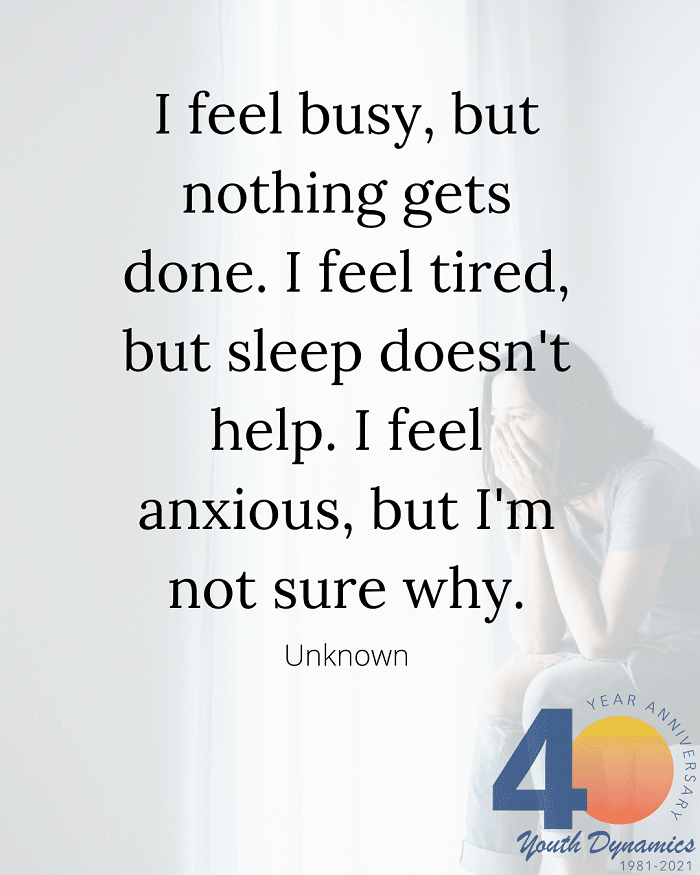 Quote 11 I feel busy but nothing gets done. I feel tired but sleep doesnt help. I feel anxious but Im not sure why. - It's Exhausting. 16 Quotes Illustrating Life with Anxiety