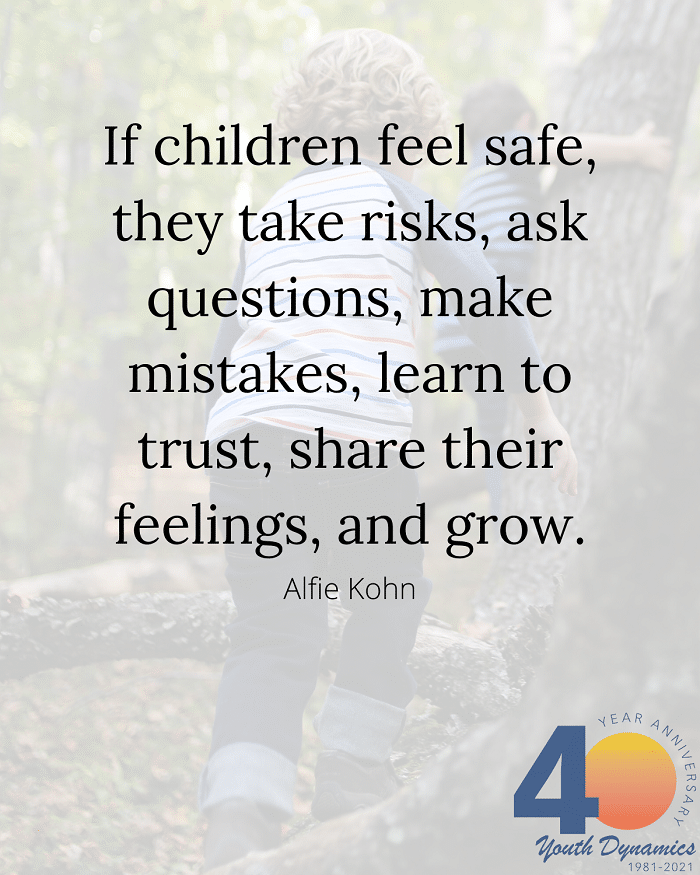 Quote 11- If children feel safe, they take risks, ask questions, make mistakes, learn to trust, share their feelings, and grow. - Alfie Kohn