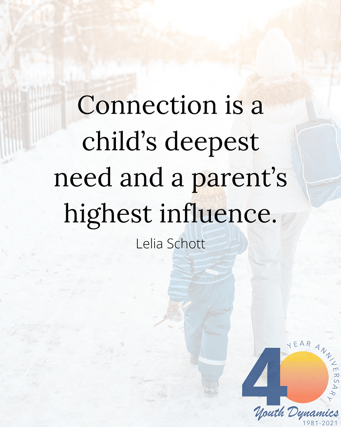Quote 7- Connection is a child's deepest need and a parent's highest influence. - Lelia Schott