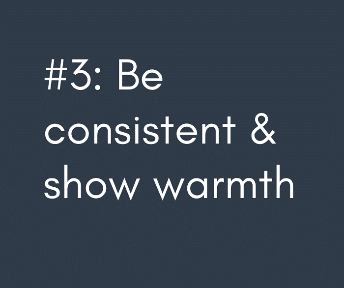 3- Be consistent & show warmth (1)
