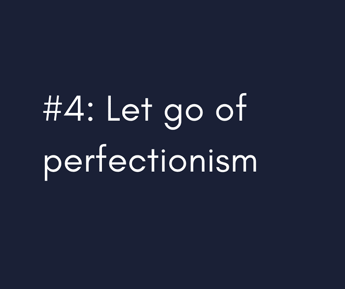 4- Let go of perfectionism