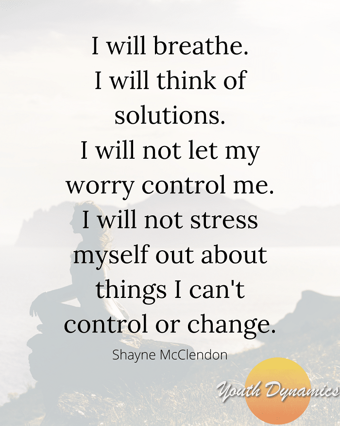 Quote 13 I will breathe I will think of solutions. I will not let my worry control me. 2 - 13 Quotes on Navigating Stress
