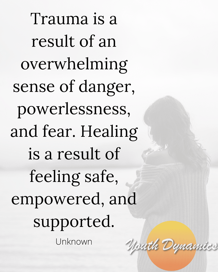 Quote 15- Trauma is a result of an overwhelming sense of danger, powerlessness, and fear. Healing