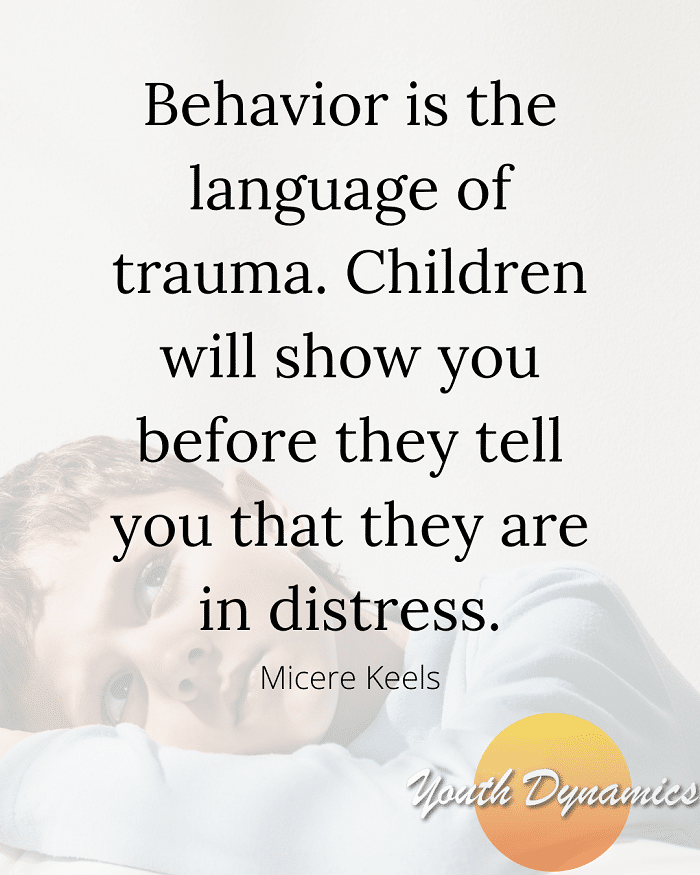 Quote 2 Behavior is the language of trauma. Children will show you before they tell you that they are in distress. - 17 Quotes on Childhood Trauma & Healing