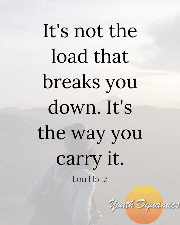 Quote 8- It's not the load that breaks you down. It's the way you carry it.