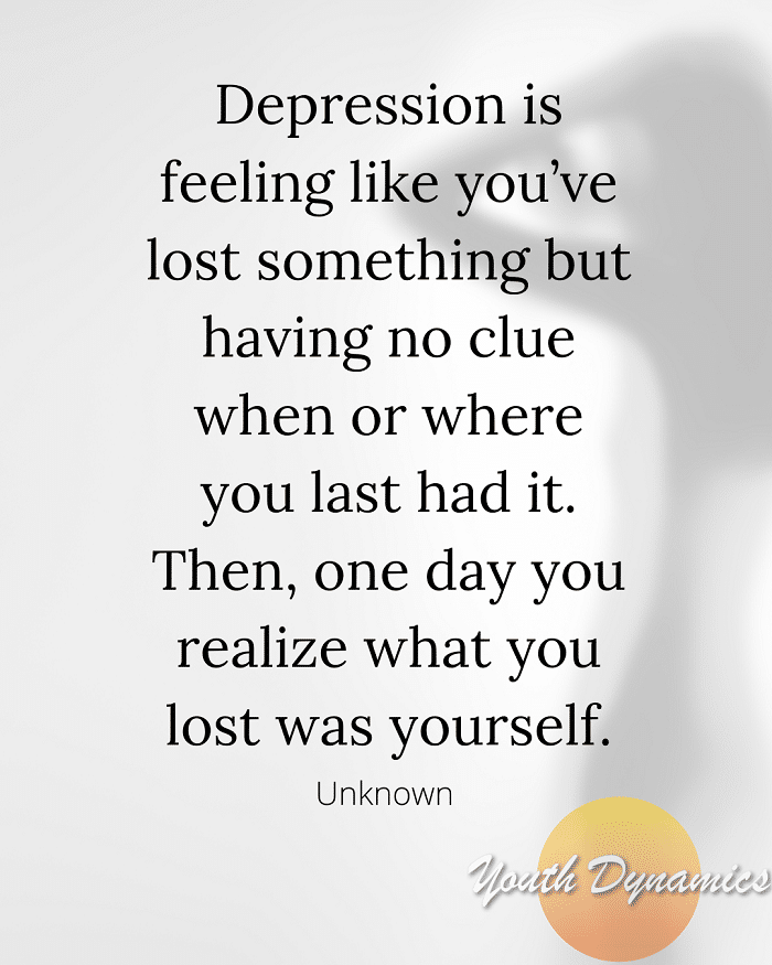 Quote 4- Depression is feeling like you've lost something but having no clue when or where you last had it.