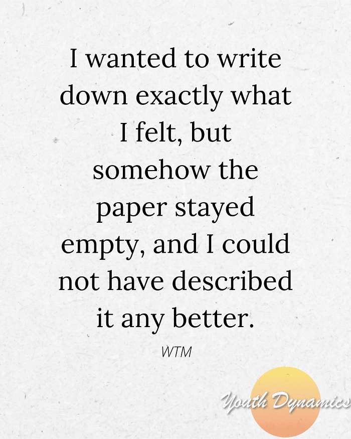 Quote 5- I wanted to write down exactly how I felt, but somehow the paper stayed empty.