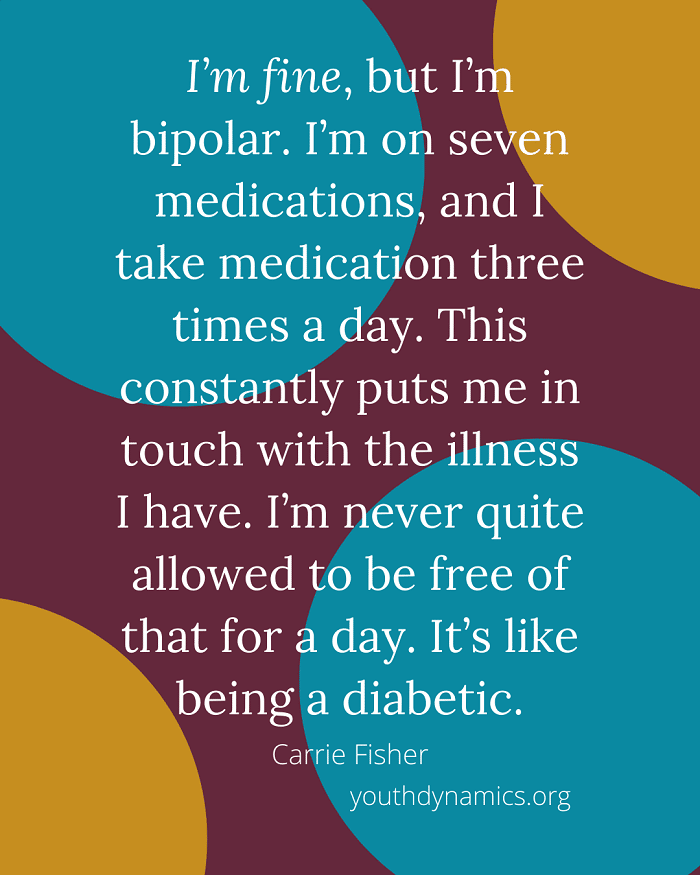 Quote 17- I’m fine, but I’m bipolar. I’m on seven medications, and I take medication three times a day.