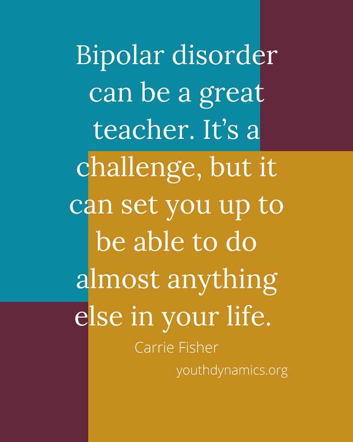 Quote 18 Bipolar disorder can be a great teacher. - 17 Quotes Illustrating Life with Bipolar Disorder