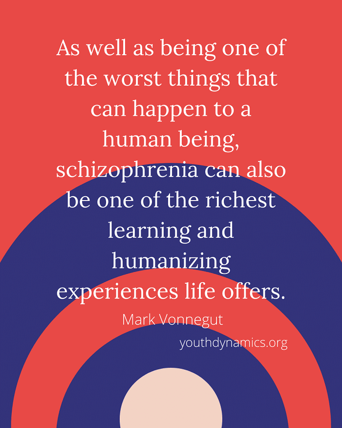 Quote 20 - As well as being one of the worst things that can happen to a human being, schizophrenia can also be one of the richest learning and humanizing experiences life offers.