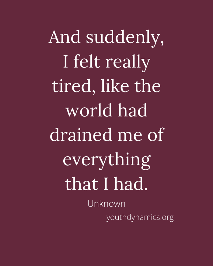 Quote 4- And suddenly, I felt really tired, like the world had drained me of everything that I had.