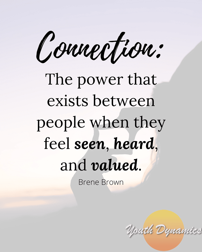 Quote 5- Connection-The power that exists between people when they feel seen, heard, and valued.