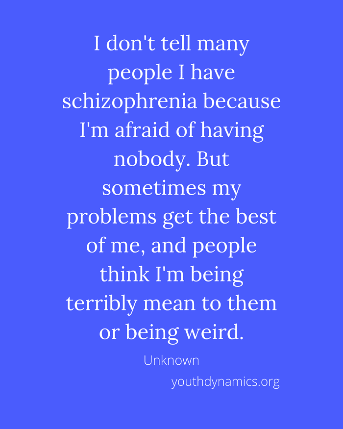 Quote 5 - I don't tell many people I have schizophrenia because I'm afraid of having nobody.