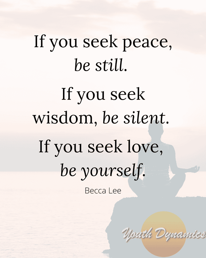 Quote 10- If you seek peace, be still.