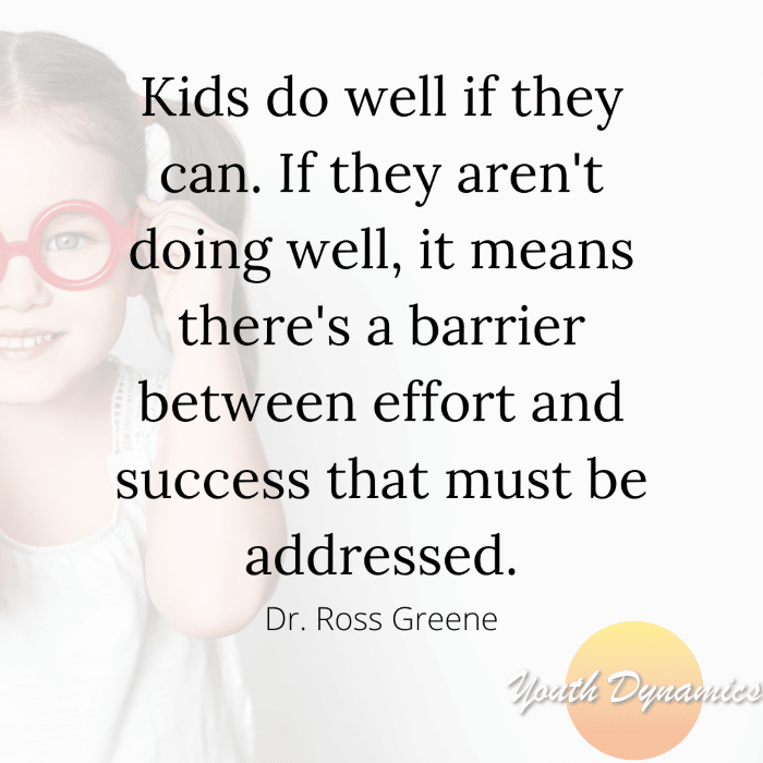 Quote 1- Kids do well if they can. If they aren't doing well, it means there's a barrier between effort and success