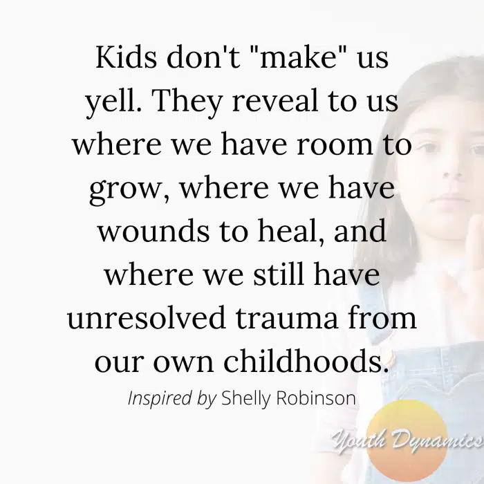 Quote 1 on parenting when triggered- Kids don't make us yell. They reveal to us where we have room to grow
