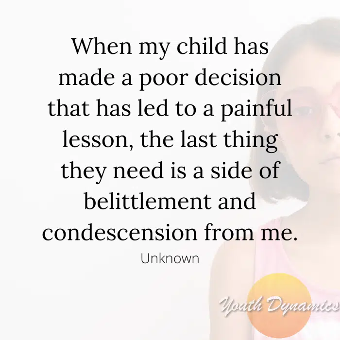 Quote 10- When my child has made a poor choice that has lead to painful consequences