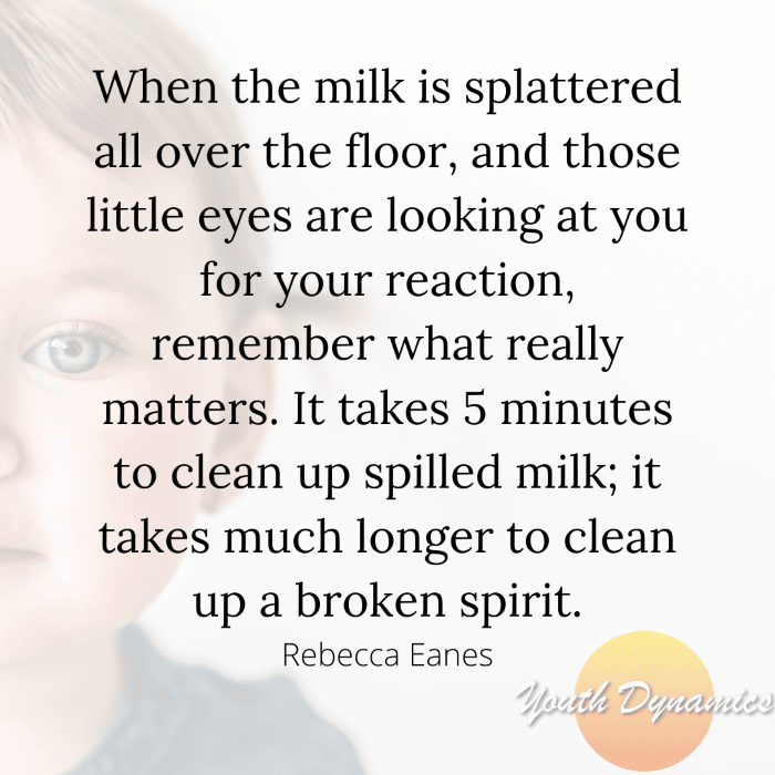 Quote 2 When the milk is splattered all over the floor and those little eyes are looking at you for your reaction - 14 Quotes on Parenting When Triggered