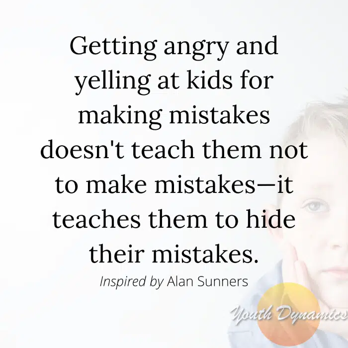 Quote 7- Getting angry and yelling at your child doesn't teach them not to make mistakes