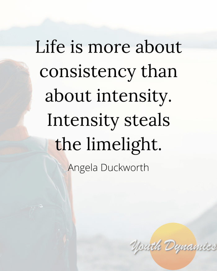 Quote 10- Life is more about consistency than about intensity.