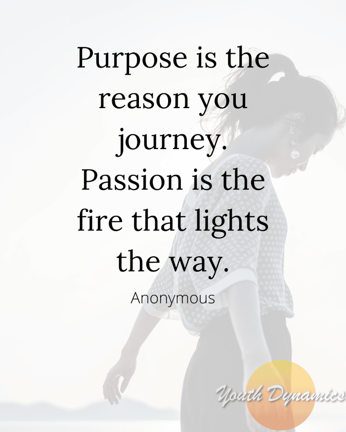 Quote 2- Purpose is the reason you journey. Passion is the fire that lights the way.