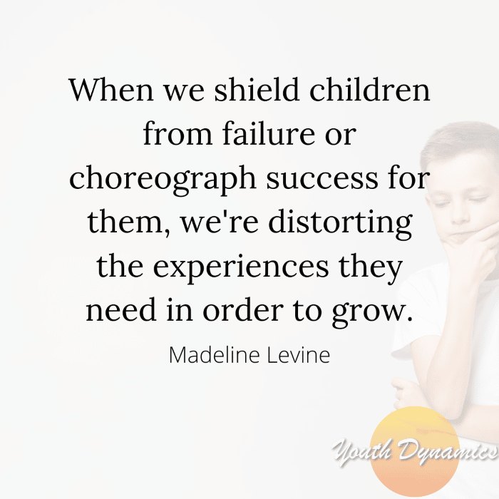Quote 13- When we shield children from failure or choreograph success