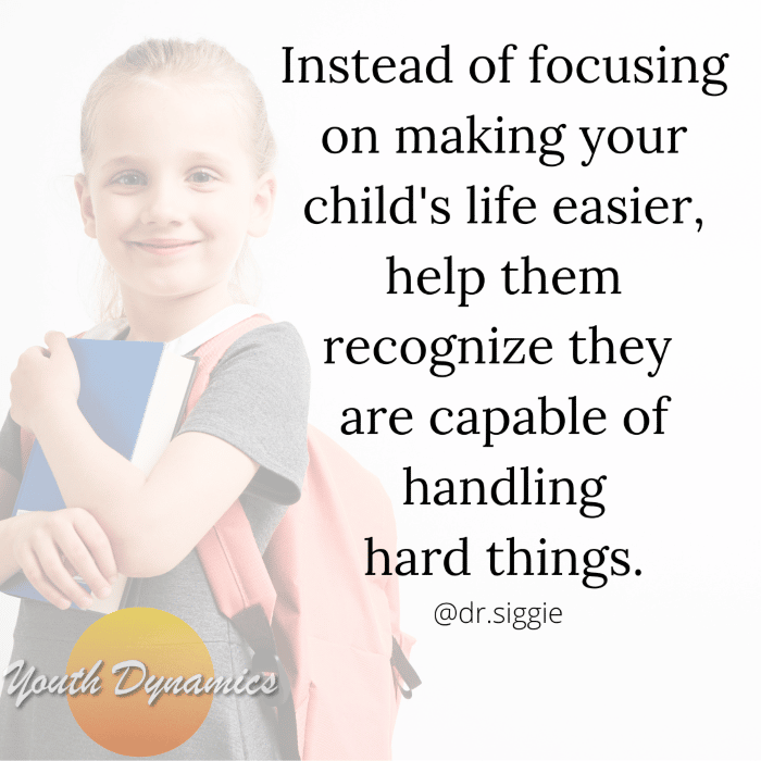 Quote 7- Instead of focusing on making your child's life easier
