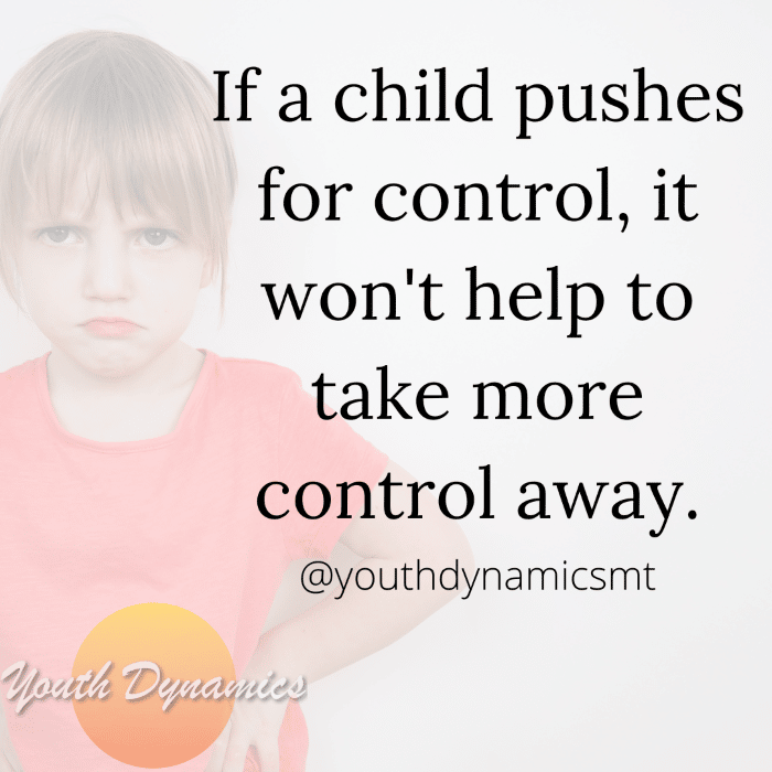 Quote 7 If a child pushes for control it wont help to take more control away