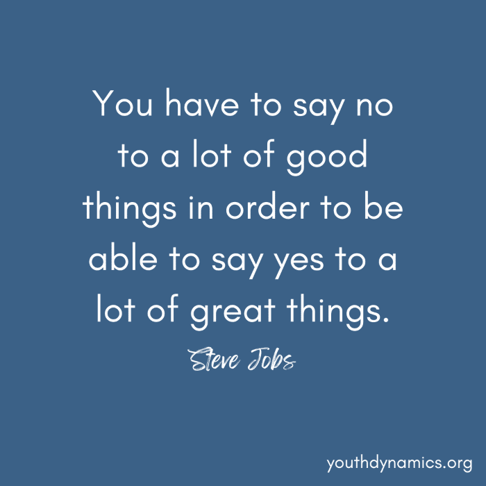 Quote You have to say no to a lot of good things in order to be able to say yes to a lot of great things.