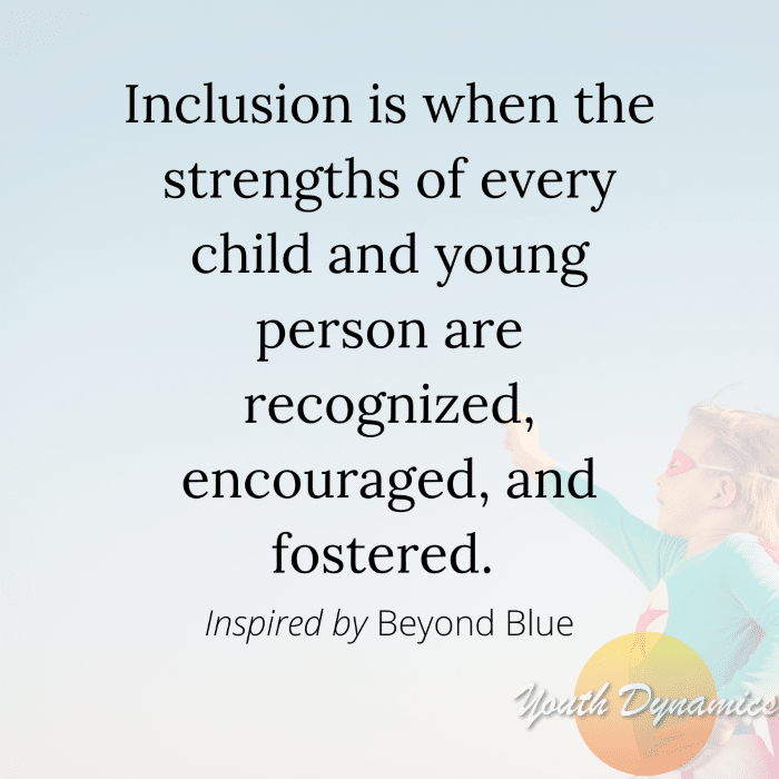 Quote 13 Inclusion is when the strengths of every child and young person are recognized