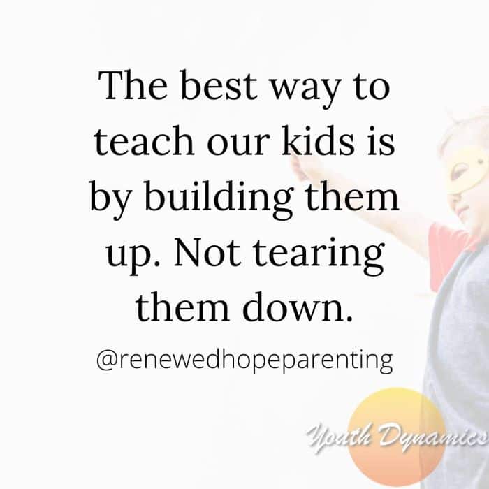 Quote 3 the best way to teach kids is by building them up